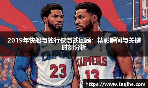2019年快船与独行侠激战回顾：精彩瞬间与关键时刻分析